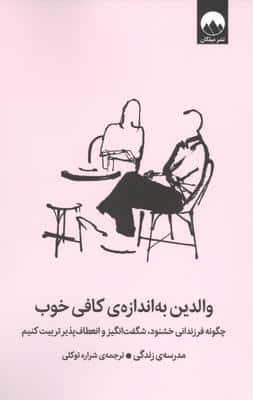 والدین به اندازه کافی خوب (چگونه فرزندانی خشنود،شگفت انگیز و انعطاف پذیر تربیت کنیم)