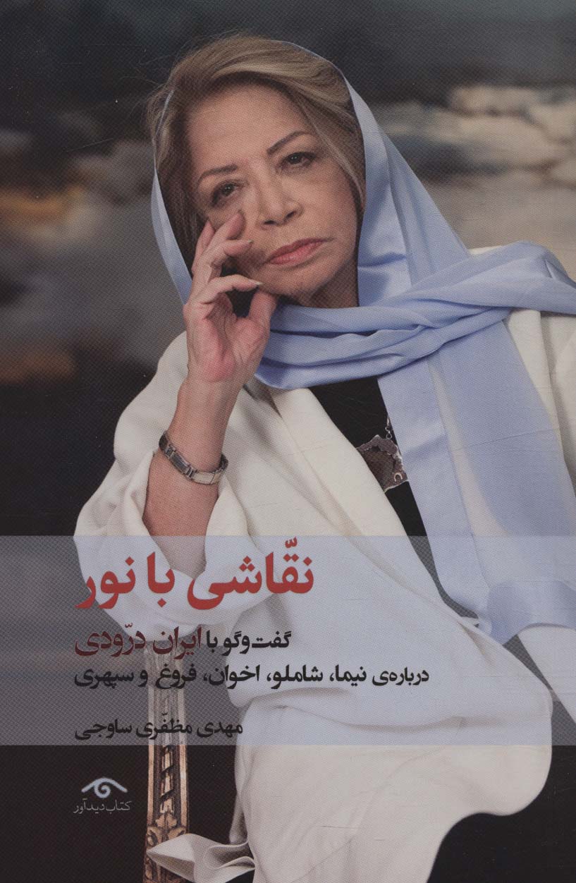 نقاشی با نور (گفت و گو با ایران درودی درباره نیما،شاملو،اخوان،فروغ و سپهری)